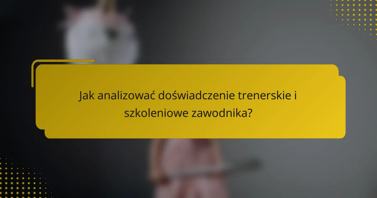 Jak analizować doświadczenie trenerskie i szkoleniowe zawodnika?