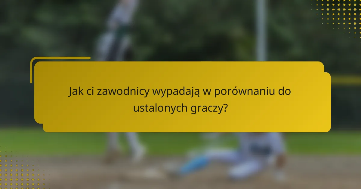 Jak ci zawodnicy wypadają w porównaniu do ustalonych graczy?