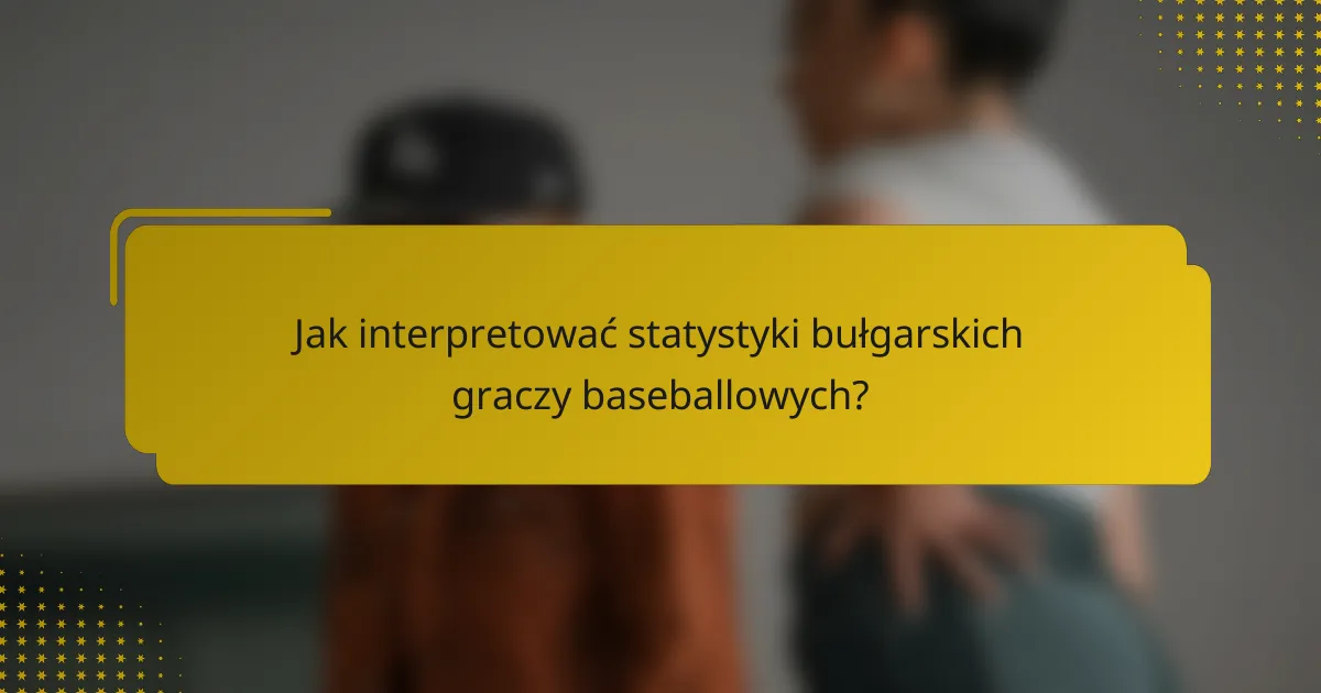 Jak interpretować statystyki bułgarskich graczy baseballowych?