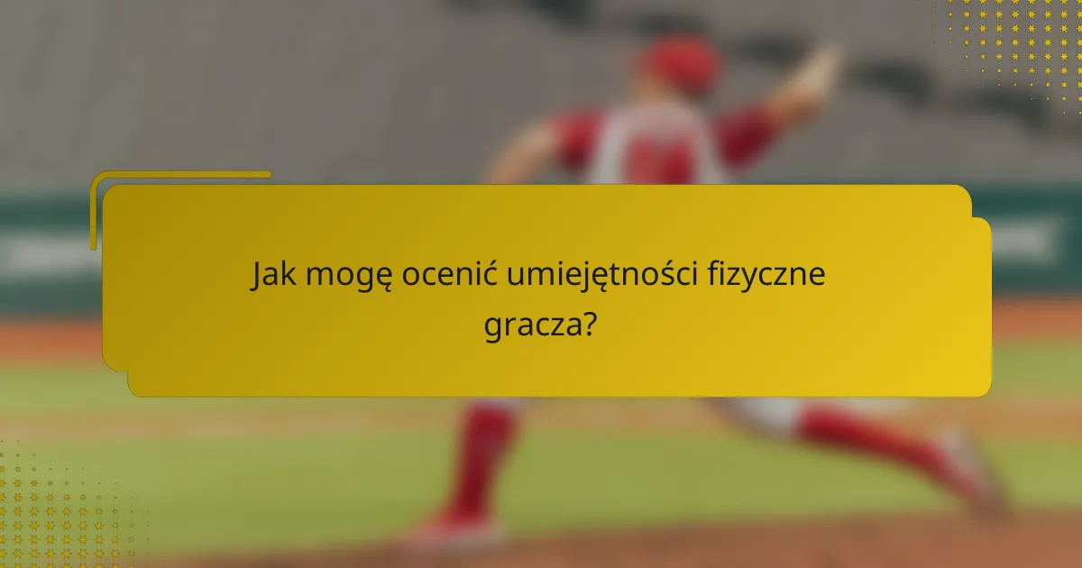 Jak mogę ocenić umiejętności fizyczne gracza?