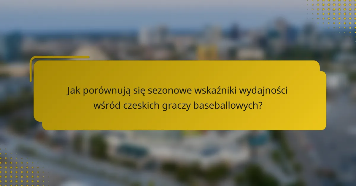 Jak porównują się sezonowe wskaźniki wydajności wśród czeskich graczy baseballowych?