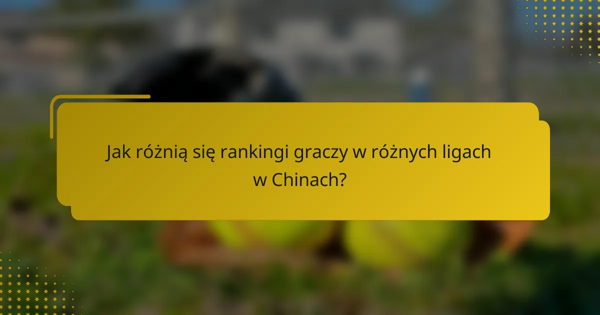 Jak różnią się rankingi graczy w różnych ligach w Chinach?