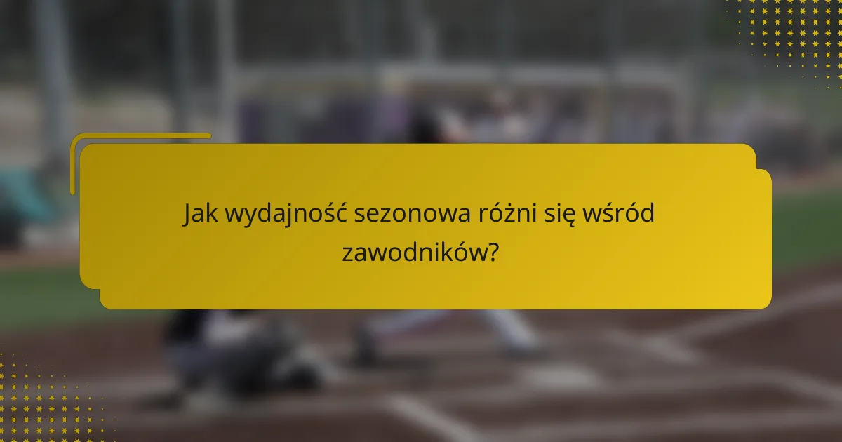 Jak wydajność sezonowa różni się wśród zawodników?