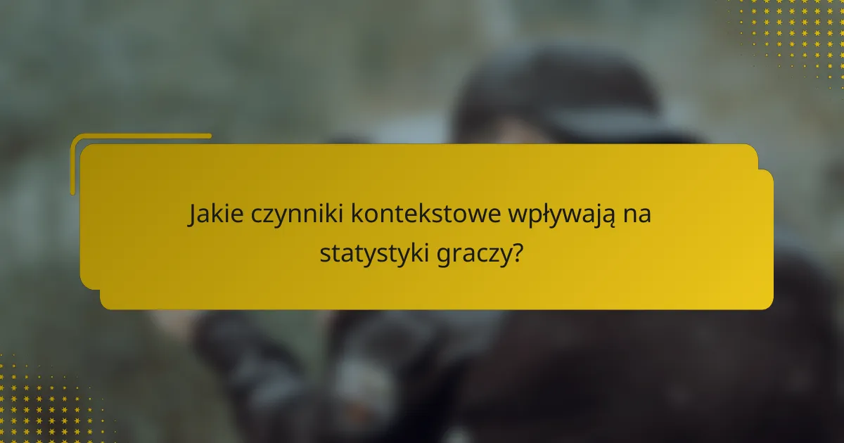 Jakie czynniki kontekstowe wpływają na statystyki graczy?