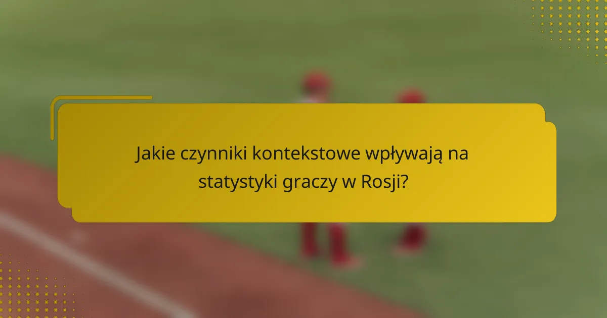 Jakie czynniki kontekstowe wpływają na statystyki graczy w Rosji?