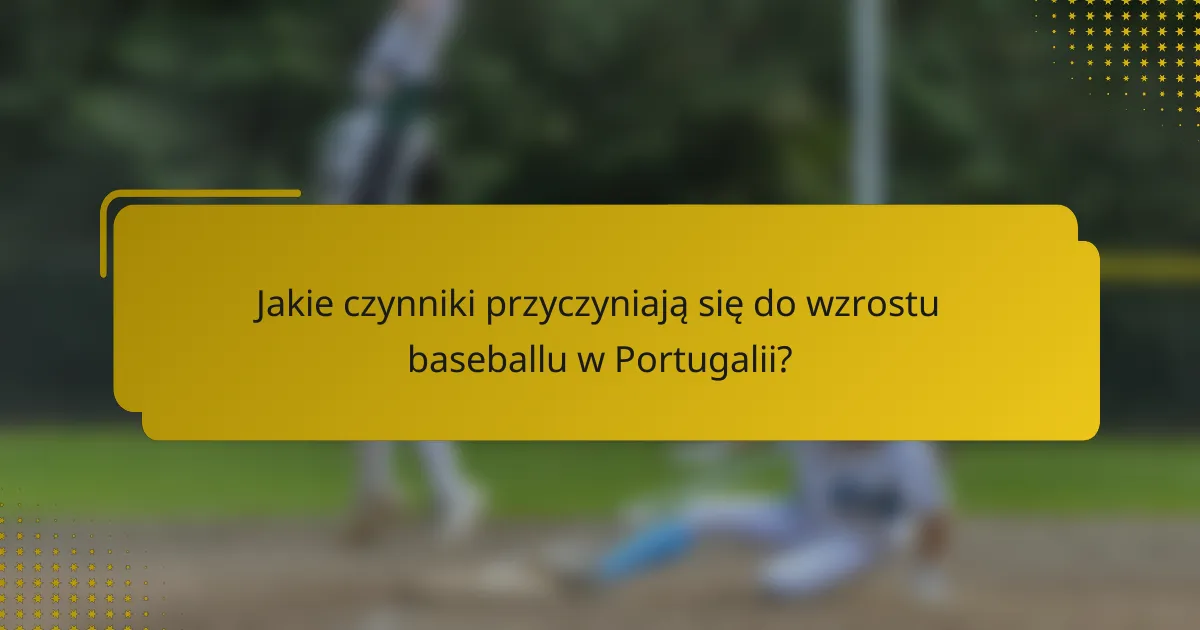 Jakie czynniki przyczyniają się do wzrostu baseballu w Portugalii?