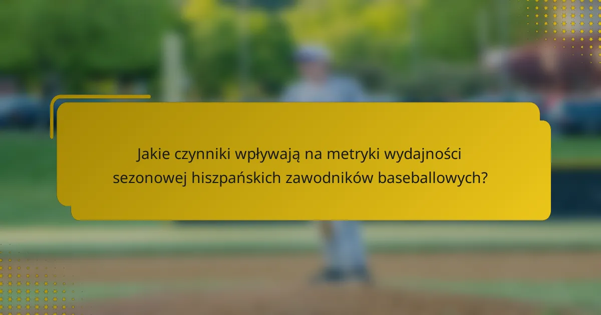 Jakie czynniki wpływają na metryki wydajności sezonowej hiszpańskich zawodników baseballowych?
