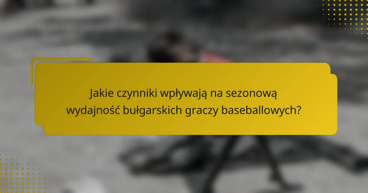 Jakie czynniki wpływają na sezonową wydajność bułgarskich graczy baseballowych?