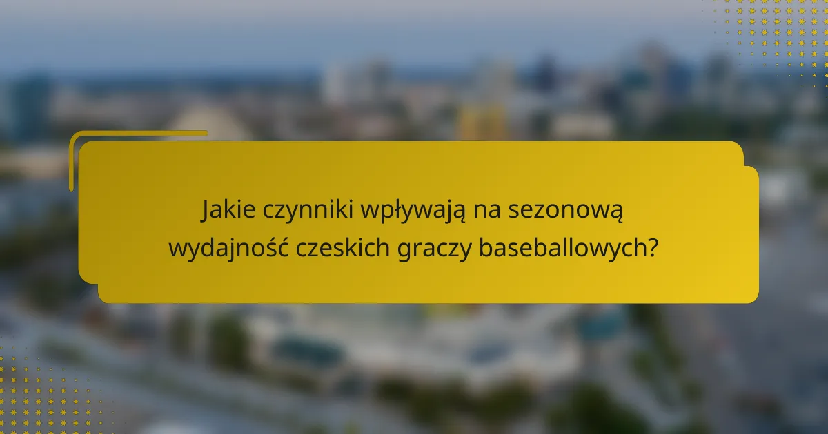 Jakie czynniki wpływają na sezonową wydajność czeskich graczy baseballowych?