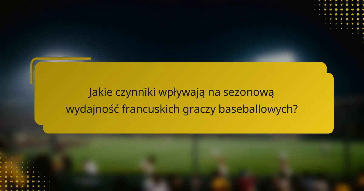 Jakie czynniki wpływają na sezonową wydajność francuskich graczy baseballowych?