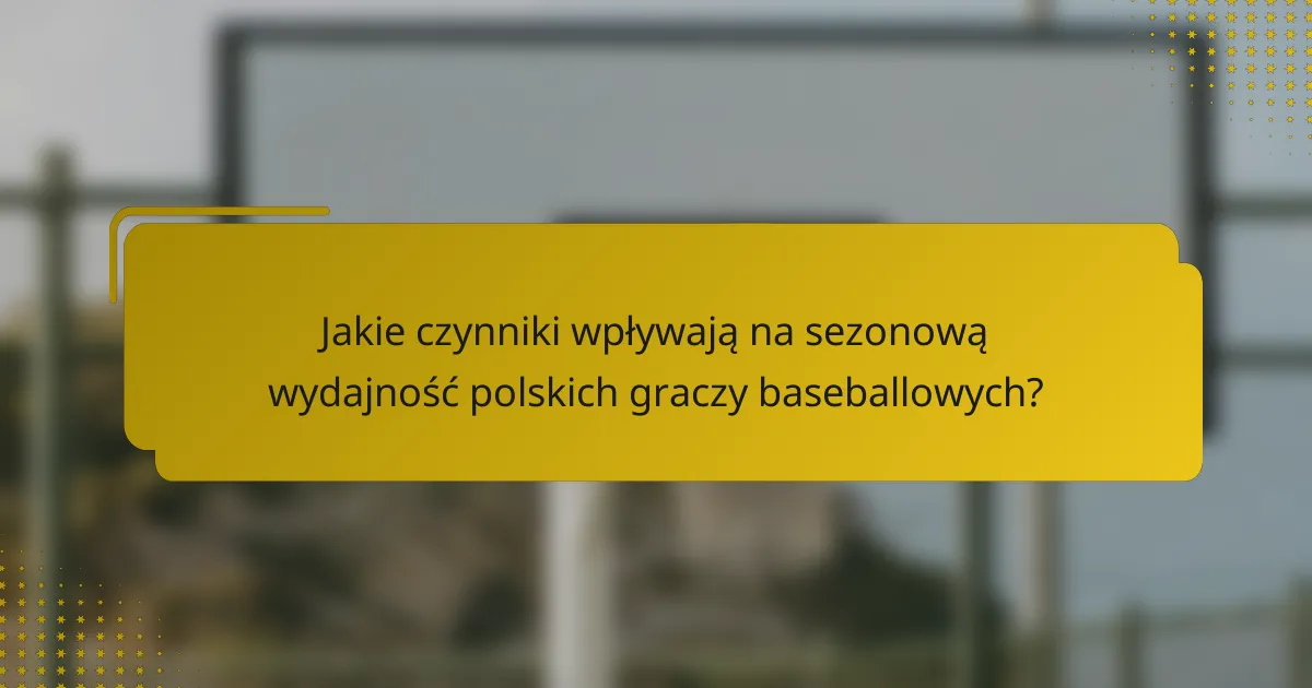 Jakie czynniki wpływają na sezonową wydajność polskich graczy baseballowych?