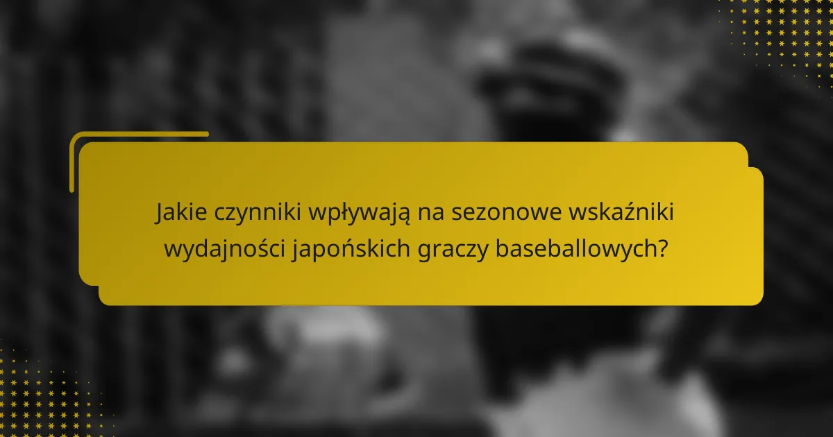 Jakie czynniki wpływają na sezonowe wskaźniki wydajności japońskich graczy baseballowych?