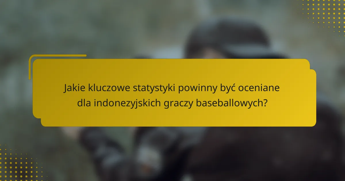 Jakie kluczowe statystyki powinny być oceniane dla indonezyjskich graczy baseballowych?
