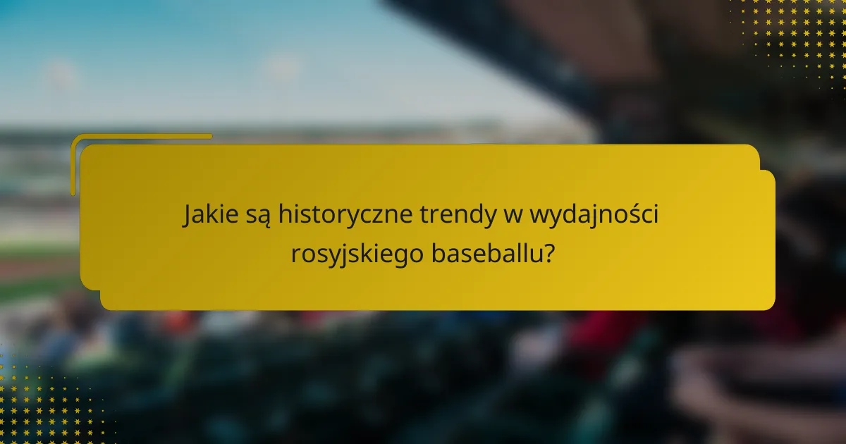 Jakie są historyczne trendy w wydajności rosyjskiego baseballu?