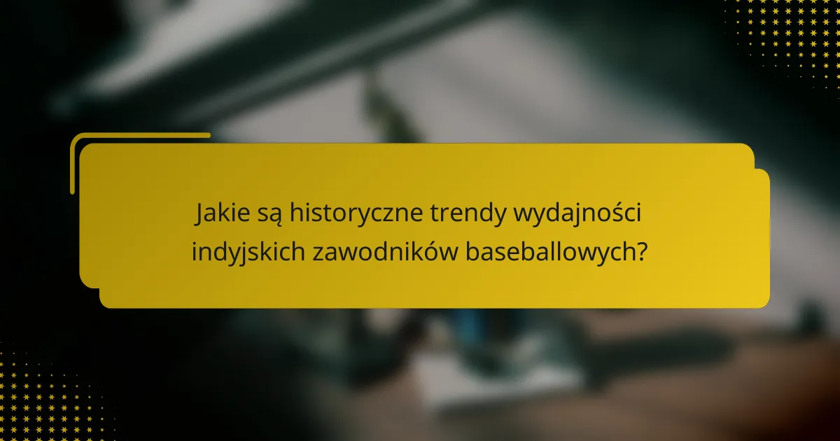 Jakie są historyczne trendy wydajności indyjskich zawodników baseballowych?