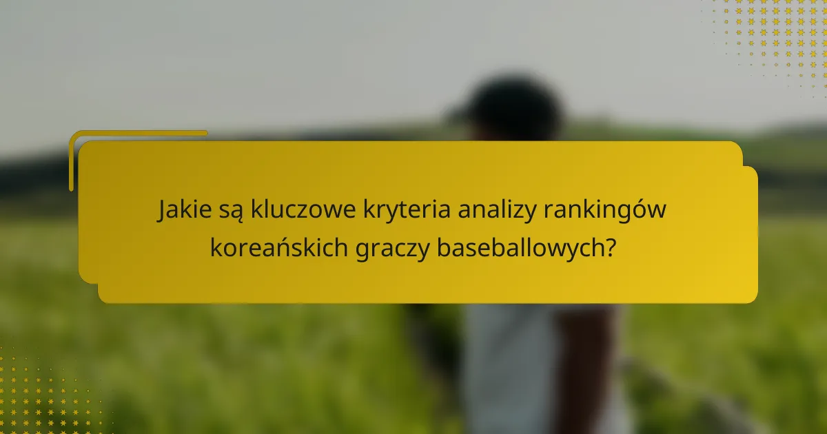 Jakie są kluczowe kryteria analizy rankingów koreańskich graczy baseballowych?