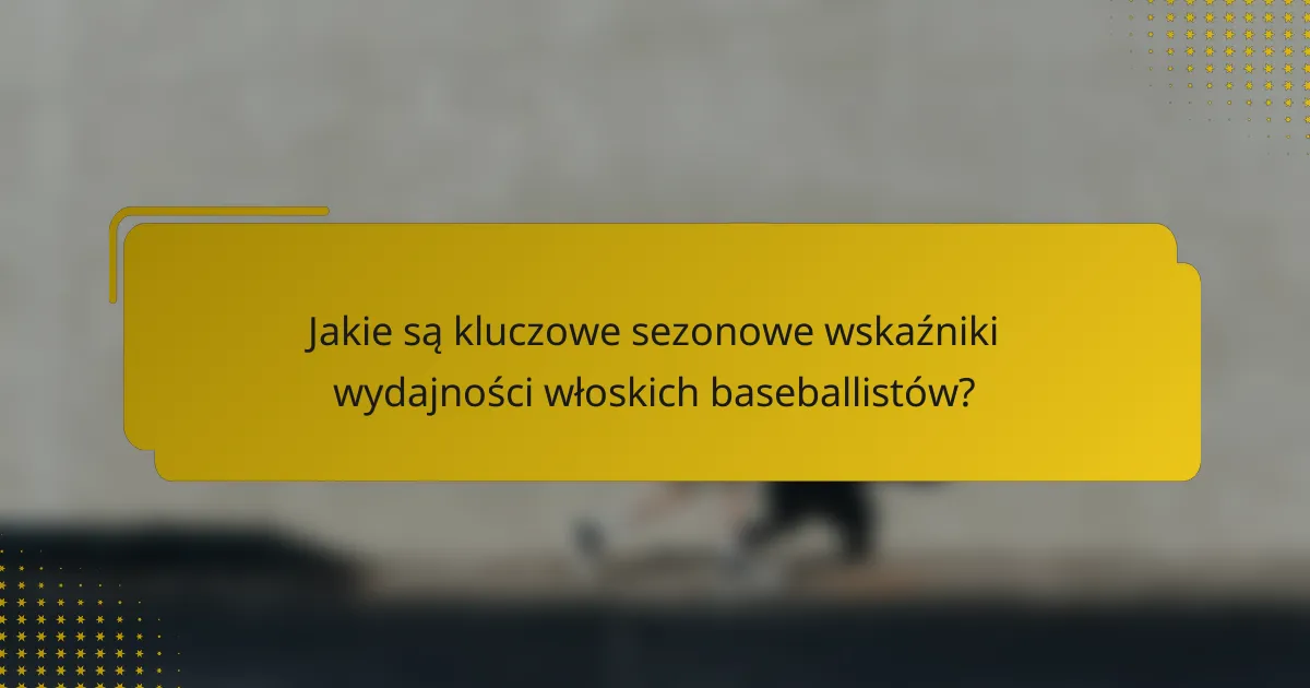 Jakie są kluczowe sezonowe wskaźniki wydajności włoskich baseballistów?