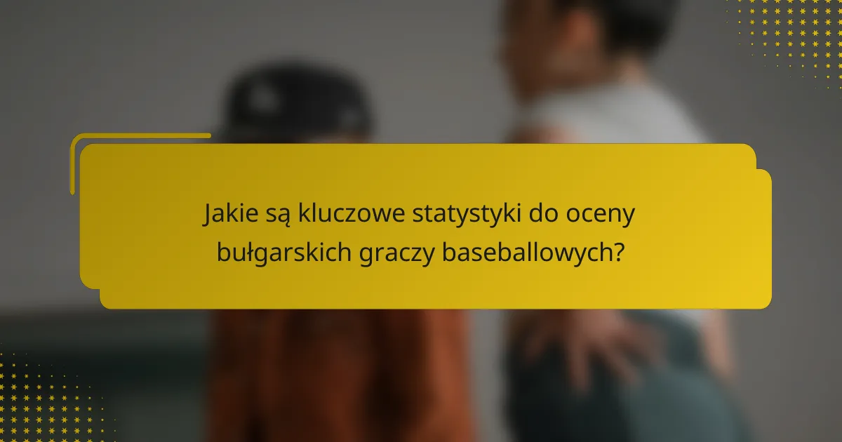 Jakie są kluczowe statystyki do oceny bułgarskich graczy baseballowych?