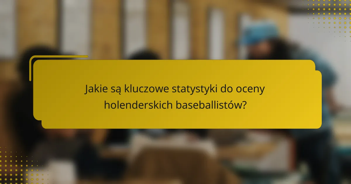 Jakie są kluczowe statystyki do oceny holenderskich baseballistów?