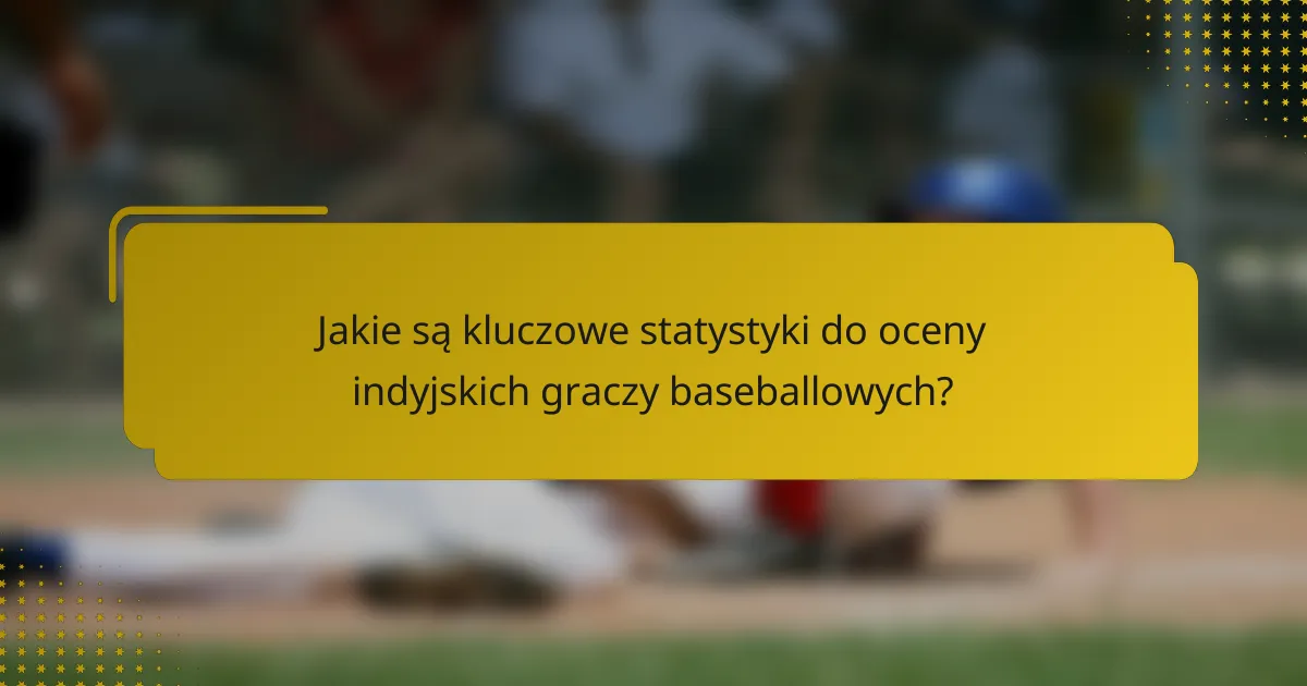 Jakie są kluczowe statystyki do oceny indyjskich graczy baseballowych?