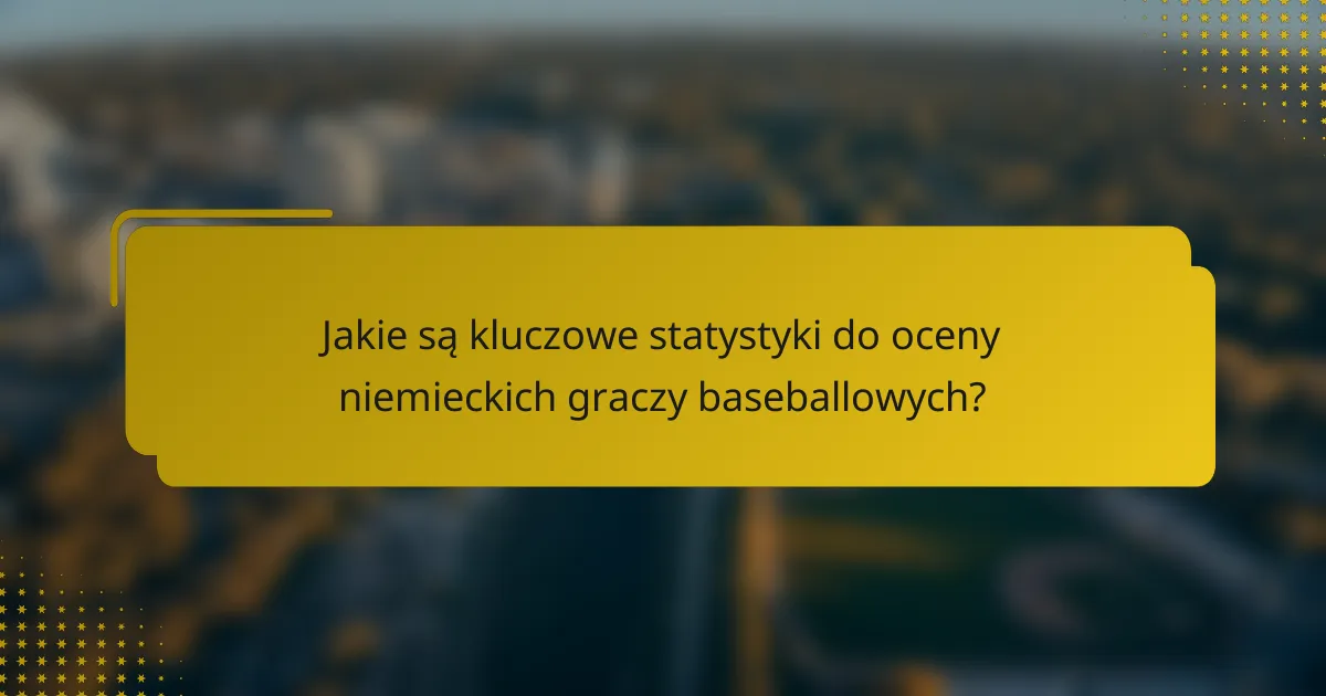 Jakie są kluczowe statystyki do oceny niemieckich graczy baseballowych?