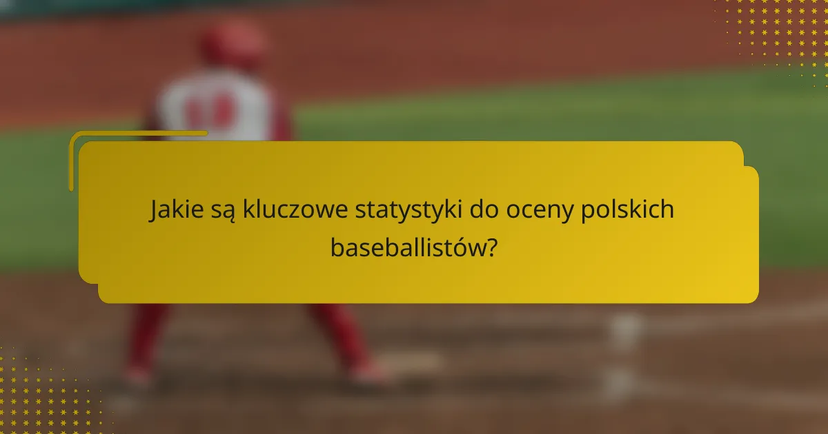 Jakie są kluczowe statystyki do oceny polskich baseballistów?