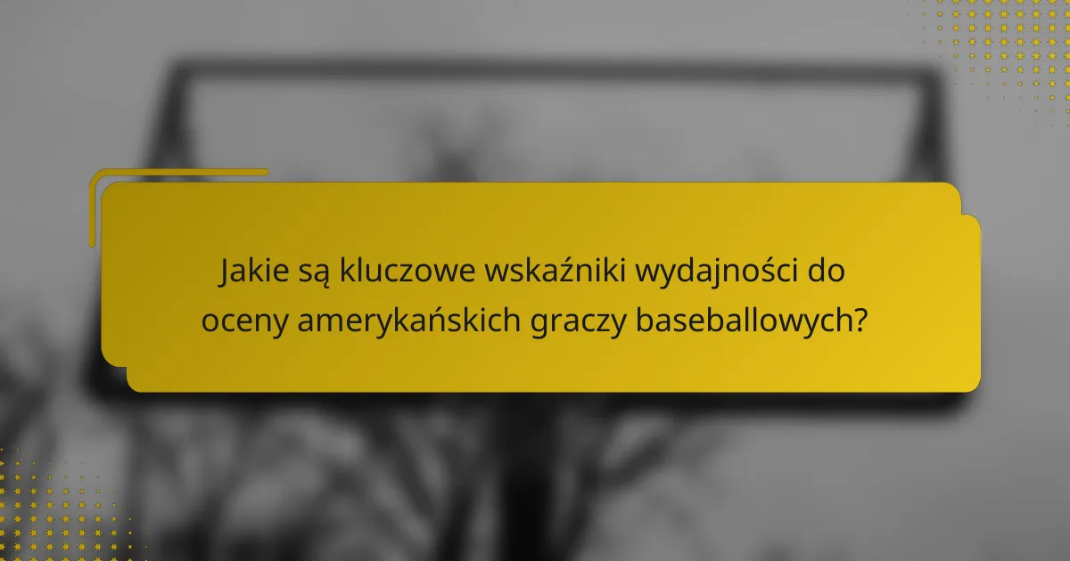 Jakie są kluczowe wskaźniki wydajności do oceny amerykańskich graczy baseballowych?