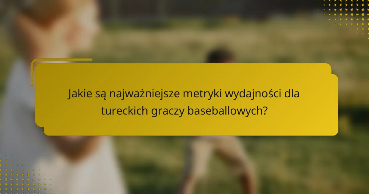 Jakie są najważniejsze metryki wydajności dla tureckich graczy baseballowych?