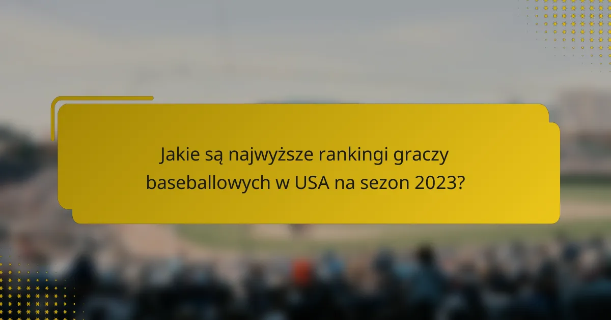 Jakie są najwyższe rankingi graczy baseballowych w USA na sezon 2023?