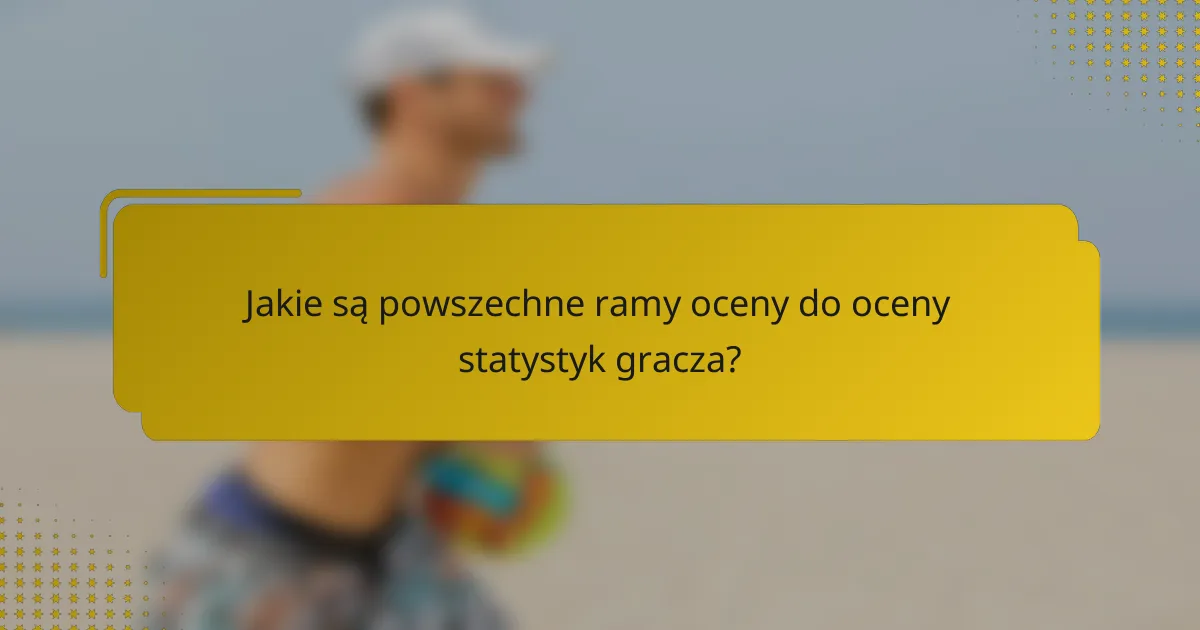 Jakie są powszechne ramy oceny do oceny statystyk gracza?