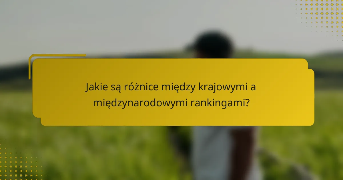 Jakie są różnice między krajowymi a międzynarodowymi rankingami?