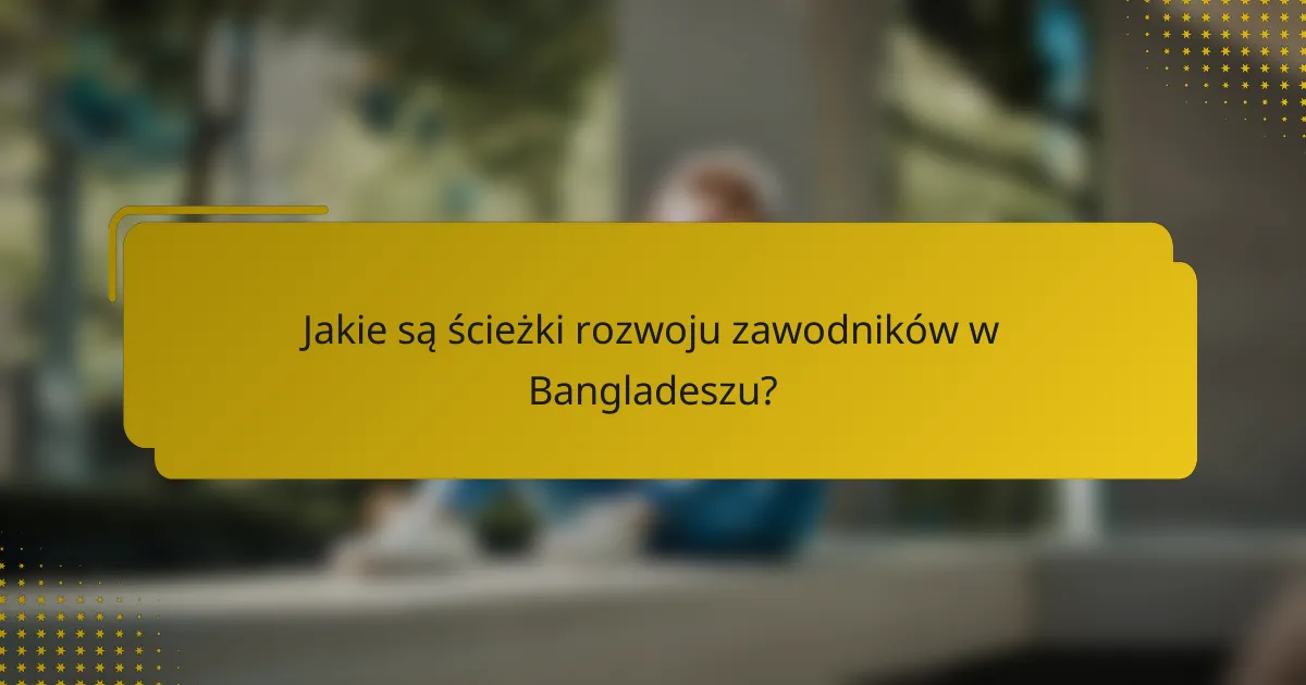 Jakie są ścieżki rozwoju zawodników w Bangladeszu?