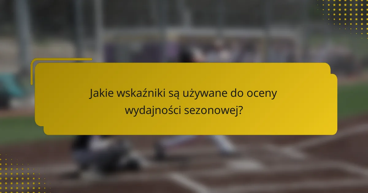 Jakie wskaźniki są używane do oceny wydajności sezonowej?