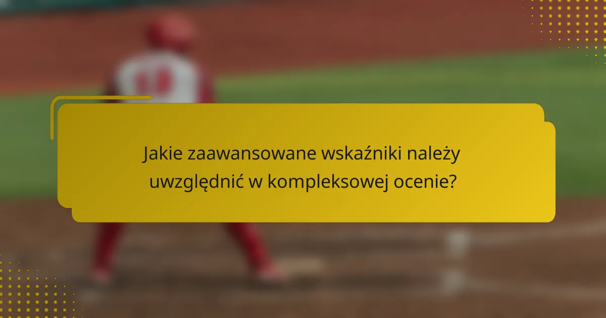 Jakie zaawansowane wskaźniki należy uwzględnić w kompleksowej ocenie?