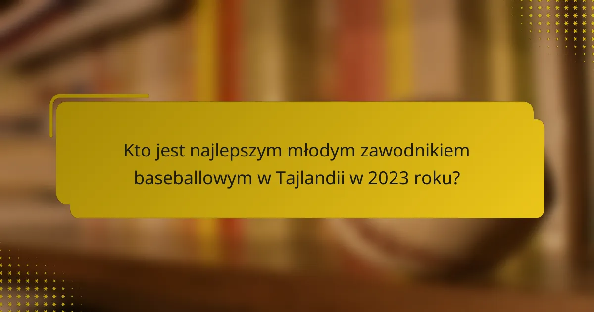 Kto jest najlepszym młodym zawodnikiem baseballowym w Tajlandii w 2023 roku?