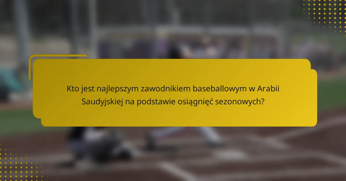 Kto jest najlepszym zawodnikiem baseballowym w Arabii Saudyjskiej na podstawie osiągnięć sezonowych?