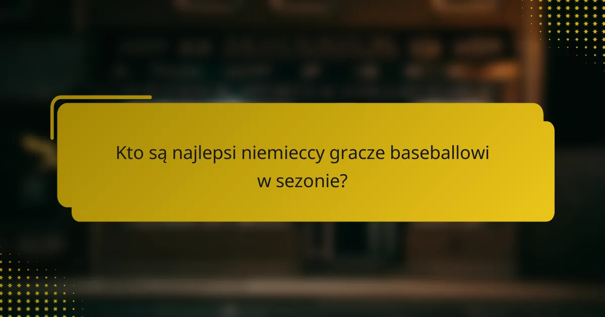 Kto są najlepsi niemieccy gracze baseballowi w sezonie?