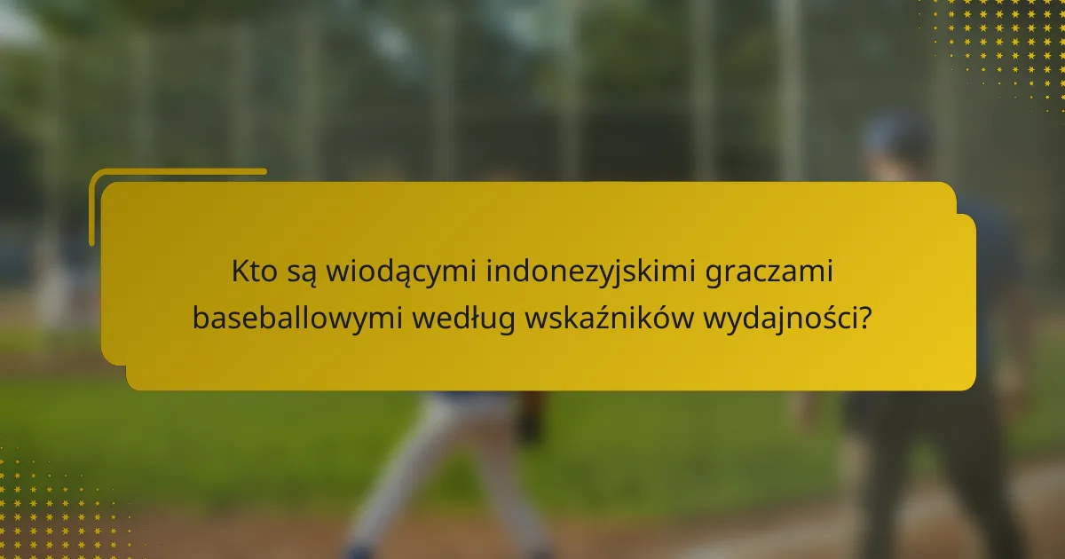 Kto są wiodącymi indonezyjskimi graczami baseballowymi według wskaźników wydajności?