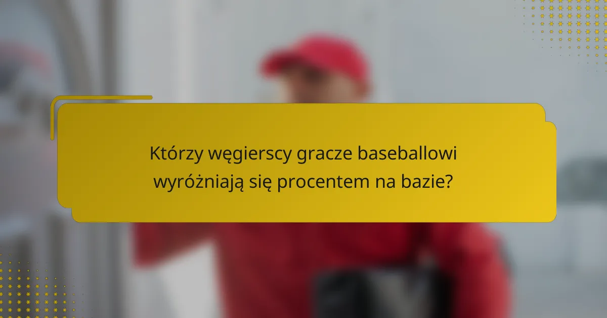 Którzy węgierscy gracze baseballowi wyróżniają się procentem na bazie?