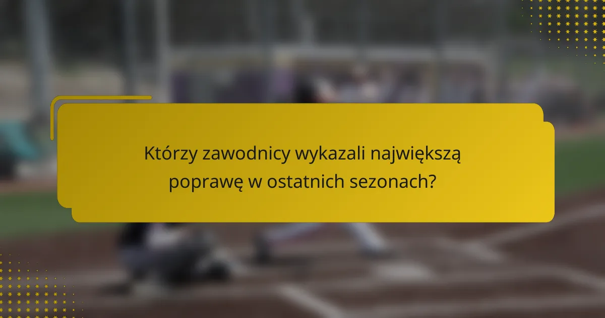 Którzy zawodnicy wykazali największą poprawę w ostatnich sezonach?